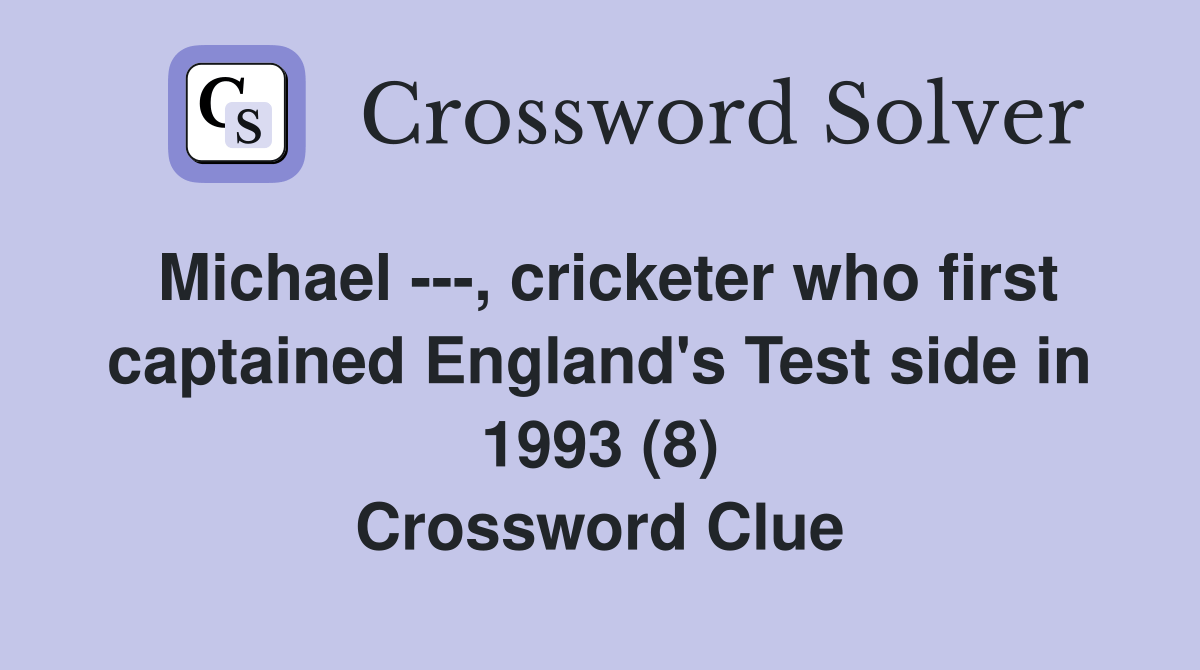 Michael , cricketer who first captained England's Test side in 1993